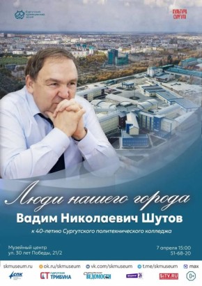 Сургутский краеведческий музей приглашает на встречу «Люди нашего города: Вадим Николаевич Шутов»